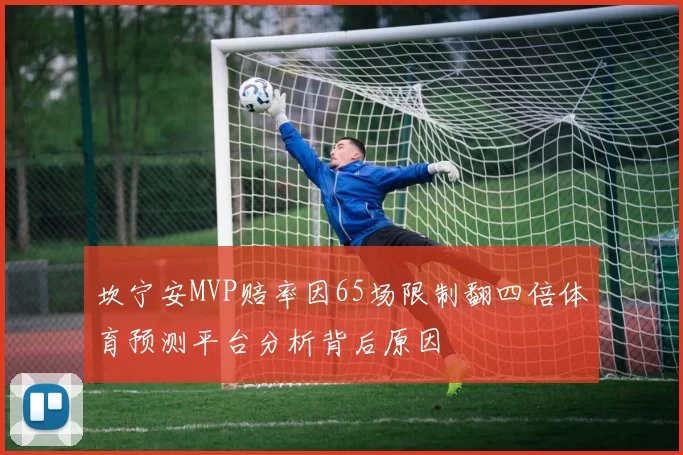 坎宁安MVP赔率因65场限制翻四倍体育预测平台分析背后原因